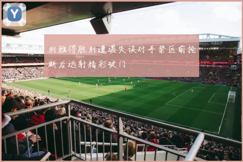 利雅得胜利遭遇失误对手禁区前抢断后远射精彩破门