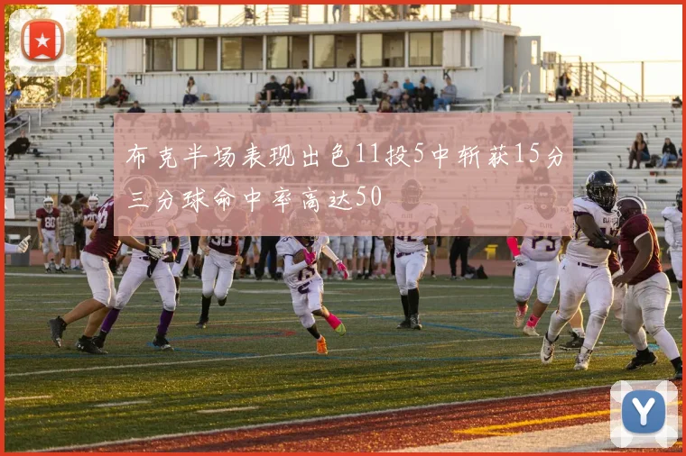 布克半场表现出色11投5中斩获15分三分球命中率高达50