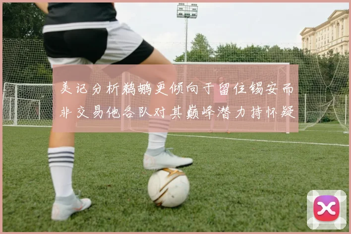 美记分析鹈鹕更倾向于留住锡安而非交易他各队对其巅峰潜力持怀疑态度