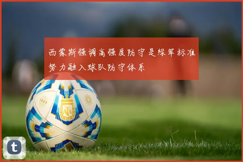 西蒙斯强调高强度防守是绿军标准努力融入球队防守体系